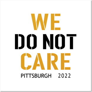 Pittsburgh Steelers Football Fans, WE DO NOT CARE Posters and Art